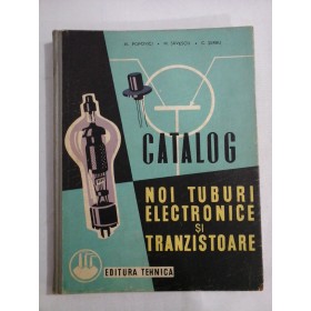 CATALOG NOI TUBURI ELECTRONICE SI TRANZISTOARE - ING. AL. POPOVICI, ING. M. SAVESCU, ING. C. SERBU